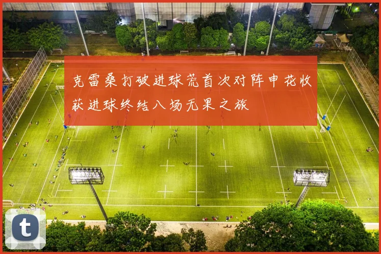 克雷桑打破进球荒首次对阵申花收获进球终结八场无果之旅